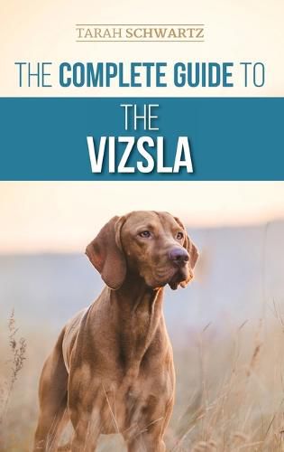 Cover image for The Complete Guide to the Vizsla: Selecting, Feeding, Training, Exercising, Socializing, and Loving Your New Vizsla