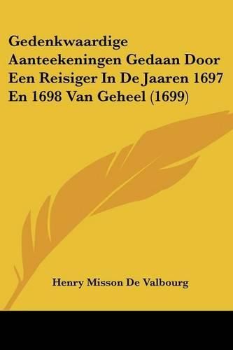 Gedenkwaardige Aanteekeningen Gedaan Door Een Reisiger in de Jaaren 1697 En 1698 Van Geheel (1699)