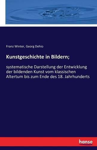 Kunstgeschichte in Bildern;: systematische Darstellung der Entwicklung der bildenden Kunst vom klassischen Altertum bis zum Ende des 18. Jahrhunderts