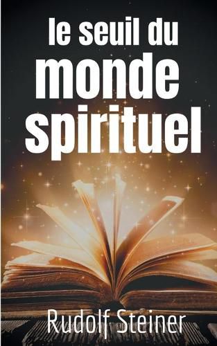 Cover image for Le Seuil du Monde Spirituel: Aphorismes et pensees de Rudolf Steiner sur l'experience de l'au-dela