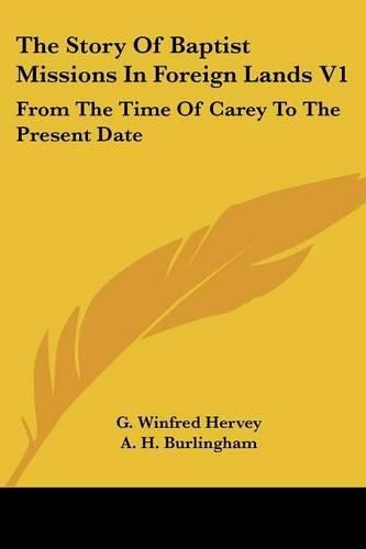 Cover image for The Story of Baptist Missions in Foreign Lands V1: From the Time of Carey to the Present Date