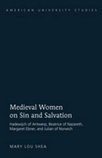 Cover image for Medieval Women on Sin and Salvation: Hadewijch of Antwerp, Beatrice of Nazareth, Margaret Ebner, and Julian of Norwich