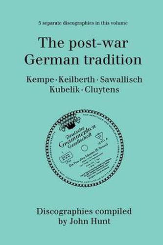 The Post-war German Tradition: 5 Discographies Rudolf Kempe, Joseph Keilberth, Wolfgang Sawallisch, Rafael Kubelik, Andre Cluyten