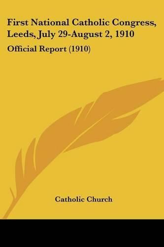 First National Catholic Congress, Leeds, July 29-August 2, 1910: Official Report (1910)