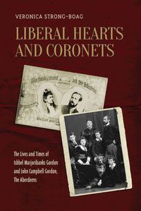 Cover image for Liberal Hearts and Coronets: The Lives and Times of Ishbel Marjoribanks Gordon and John Campbell Gordon, the Aberdeens