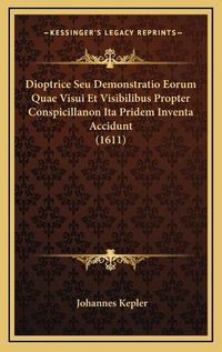 Cover image for Dioptrice Seu Demonstratio Eorum Quae Visui Et Visibilibus Propter Conspicillanon Ita Pridem Inventa Accidunt (1611)