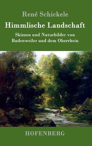 Cover image for Himmlische Landschaft: Skizzen und Naturbilder von Badenweiler und dem Oberrhein