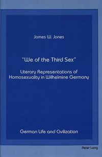 Cover image for We of the Third Sex: Literary Representations of Homosexuality in Wilhelmine Germany