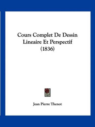 Cover image for Cours Complet de Dessin Lineaire Et Perspectif (1836)