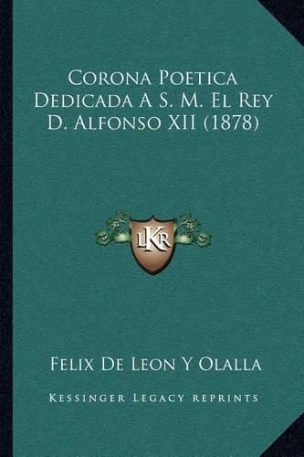 Cover image for Corona Poetica Dedicada A S. M. El Rey D. Alfonso XII (1878)