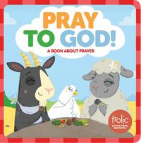 Cover image for Pray to God: A Book about Prayer