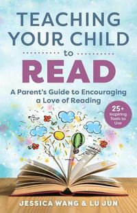 Cover image for Teaching Your Child to Read: A Parent's Guide to Encouraging a Love of Reading