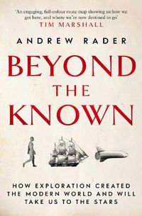 Cover image for Beyond the Known: How Exploration Created the Modern World and Will Take Us to the Stars