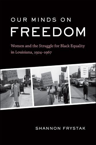 Cover image for Our Minds on Freedom: Women and the Struggle for Black Equality in Louisiana, 1924-1967