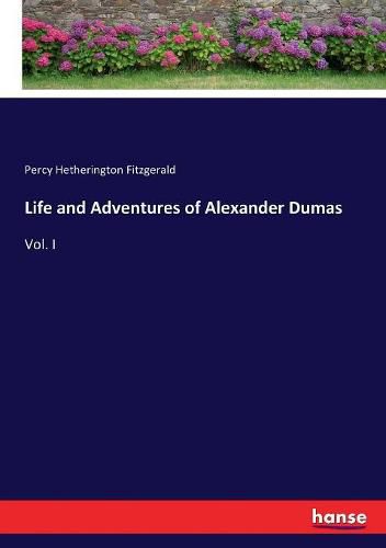 Life and Adventures of Alexander Dumas: Vol. I