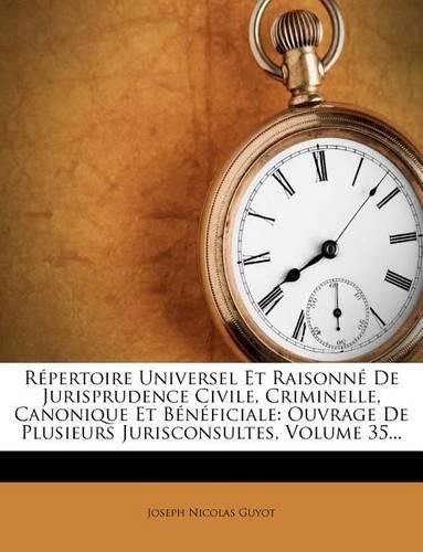 Cover image for Repertoire Universel Et Raisonne de Jurisprudence Civile, Criminelle, Canonique Et Beneficiale: Ouvrage de Plusieurs Jurisconsultes, Volume 35...
