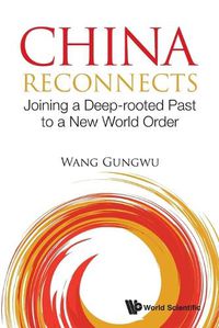 Cover image for China Reconnects: Joining A Deep-rooted Past To A New World Order