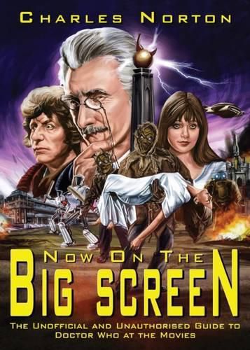 Cover image for Now on the Big Screen: The Unofficial and Unauthorised Guide to Doctor Who at the Movies