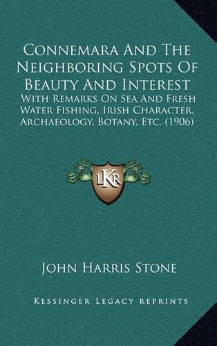 Connemara and the Neighboring Spots of Beauty and Interest: With Remarks on Sea and Fresh Water Fishing, Irish Character, Archaeology, Botany, Etc. (1906)