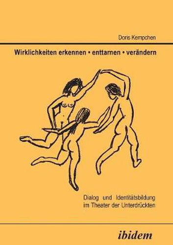 Cover image for Wirklichkeiten erkennen - enttarnen - ver ndern. Dialog und Identit tsbildung im Theater der Unterdr ckten