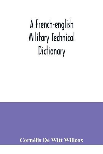 A French-English military technical dictionary: with a supplement containing recent military and technical terms