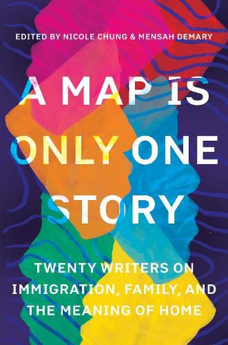 Cover image for A Map Is Only One Story: Twenty Writers on Immigration, Family, and the Meaning of Home