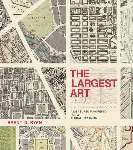 Cover image for The Largest Art: A Measured Manifesto for a Plural Urbanism