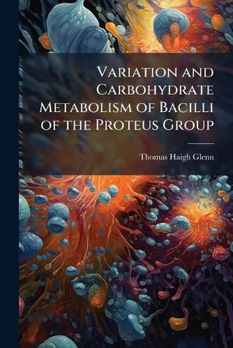 Cover image for Variation and Carbohydrate Metabolism of Bacilli of the Proteus Group