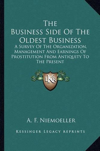 Cover image for The Business Side of the Oldest Business: A Survey of the Organization, Management and Earnings of Prostitution from Antiquity to the Present