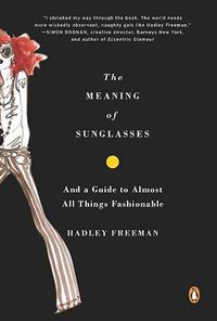 Cover image for The Meaning of Sunglasses: And a Guide to Almost All Things Fashionable