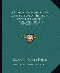 Cover image for A History of Newgate of Connecticut, at Simsbury, Now East Granby: Its Insurrections and Massacres (1860)