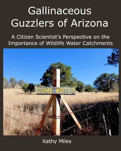 Cover image for Gallinaceous Guzzlers of Arizona: A Citizen Scientist's Perspective on Wildlife Water Catchments