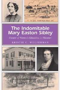 Cover image for The Indomitable Mary Easton Sibley: Pioneer of Women's Education in Missouri