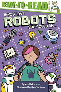 Cover image for If You Love Robots, You Could Be...: Ready-to-Read Level 2