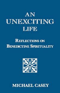 Cover image for An Unexciting Life: Reflections on Benedictine Spirituality