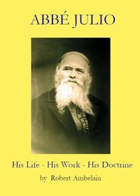 Cover image for Abbe Julio: His Life, His Work, His Doctrine