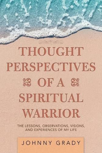 Cover image for Thought Perspectives of a Spiritual Warrior: The Lessons, Observations, Visions, and Experiences of My Life