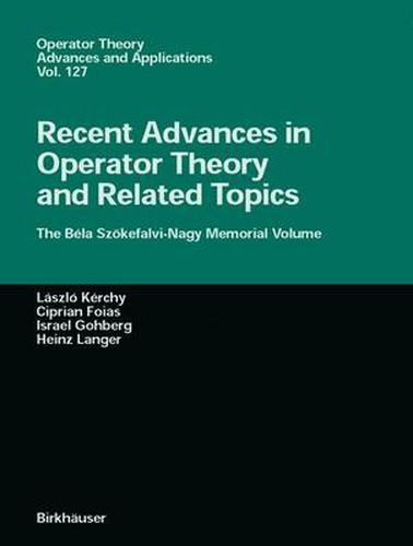 Recent Advances in Operator Theory and Related Topics: The Bela Szoekefalvi-Nagy Memorial Volume