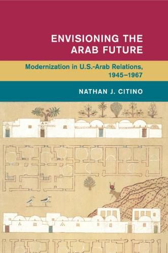 Cover image for Envisioning the Arab Future: Modernization in US-Arab Relations, 1945-1967