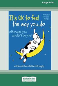Cover image for It's OK to Feel the Way you Do: otherwise you wouldn't be you!