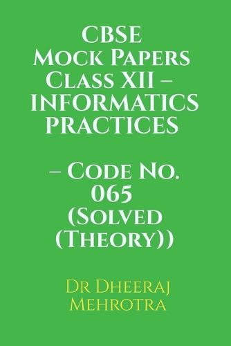 Cover image for CBSE Mock Papers Class XII - INFORMATICS PRACTICES - Code No. 065 (Solved (Theory))