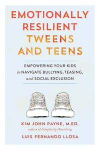 Cover image for Emotionally Resilient Tweens and Teens: Empowering Your Kids to Navigate Bullying, Teasing, and Social Exclusion