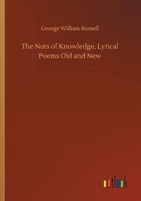 Cover image for The Nuts of Knowledge, Lyrical Poems Old and New