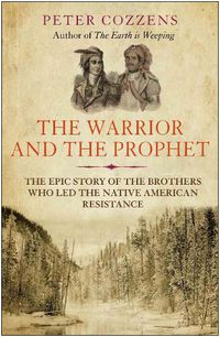 Cover image for The Warrior and the Prophet: The Epic Story of the Brothers Who Led the Native American Resistance