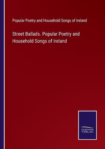 Cover image for Street Ballads. Popular Poetry and Household Songs of Ireland