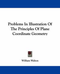 Cover image for Problems in Illustration of the Principles of Plane Coordinate Geometry