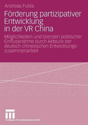 Foerderung Partizipativer Entwicklung in Der VR China: Moeglichkeiten Und Grenzen Politischer Einflussnahme Durch Akteure Der Deutsch-Chinesischen Entwicklungszusammenarbeit (2003-2006)