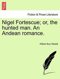 Cover image for Nigel Fortescue; Or, the Hunted Man. an Andean Romance.