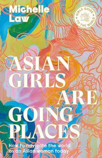 Cover image for Asian Girls are Going Places: How to Navigate the World as an Asian Woman Today