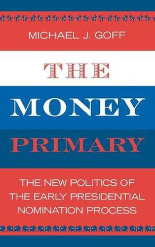 Cover image for The Money Primary: The New Politics of the Early Presidential Nomination Process